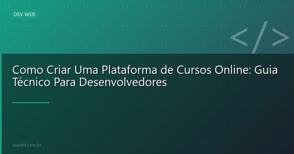 Como Criar Uma Plataforma de Cursos Online: Guia Técnico Para Desenvolvedores