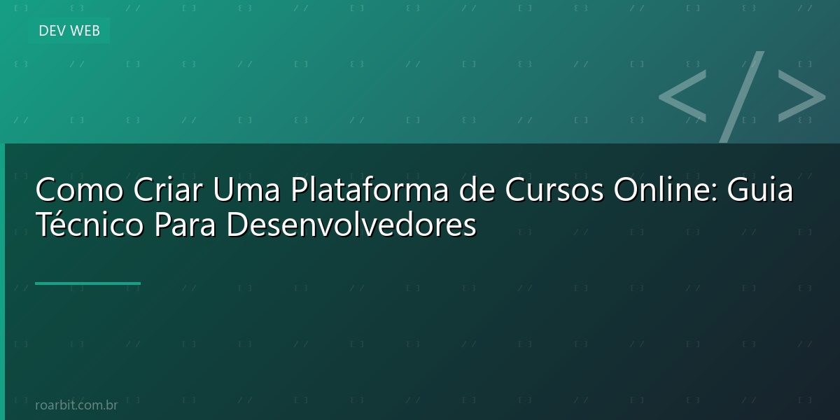 Como Criar Uma Plataforma de Cursos Online: Guia Técnico Para Desenvolvedores