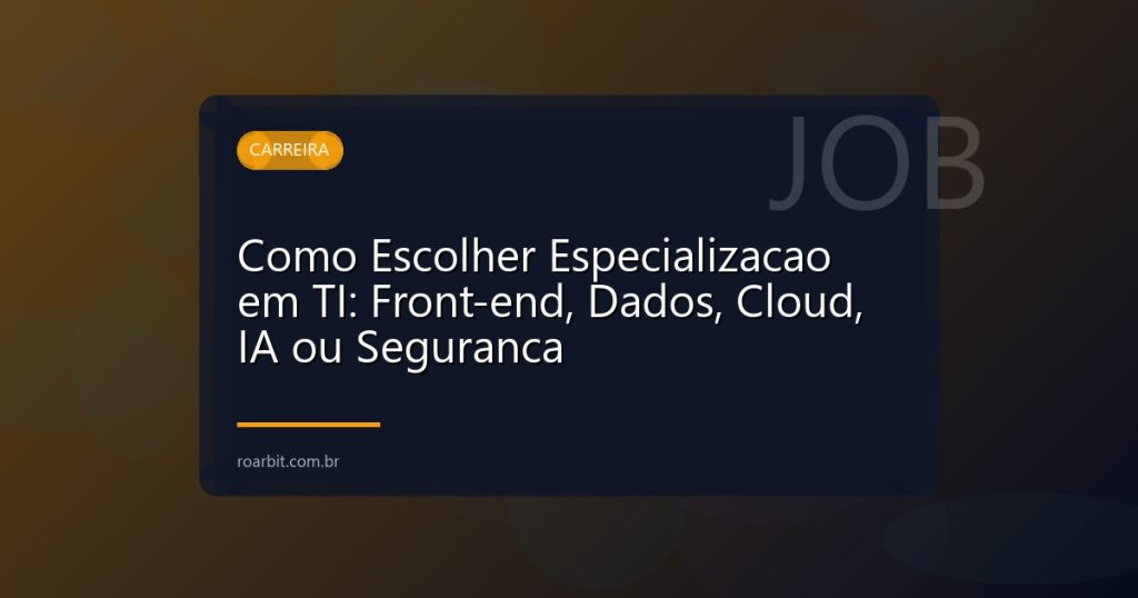 Como Escolher Especializacao em TI: Front-end, Dados, Cloud, IA ou Seguranca