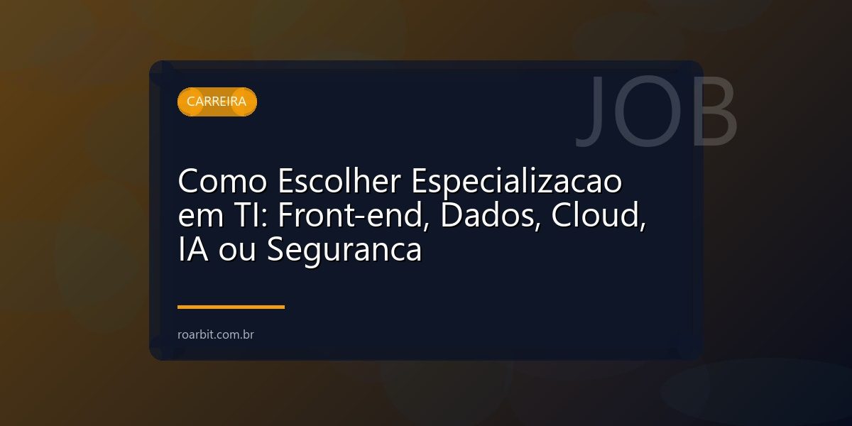 Como Escolher Especializacao em TI: Front-end, Dados, Cloud, IA ou Seguranca