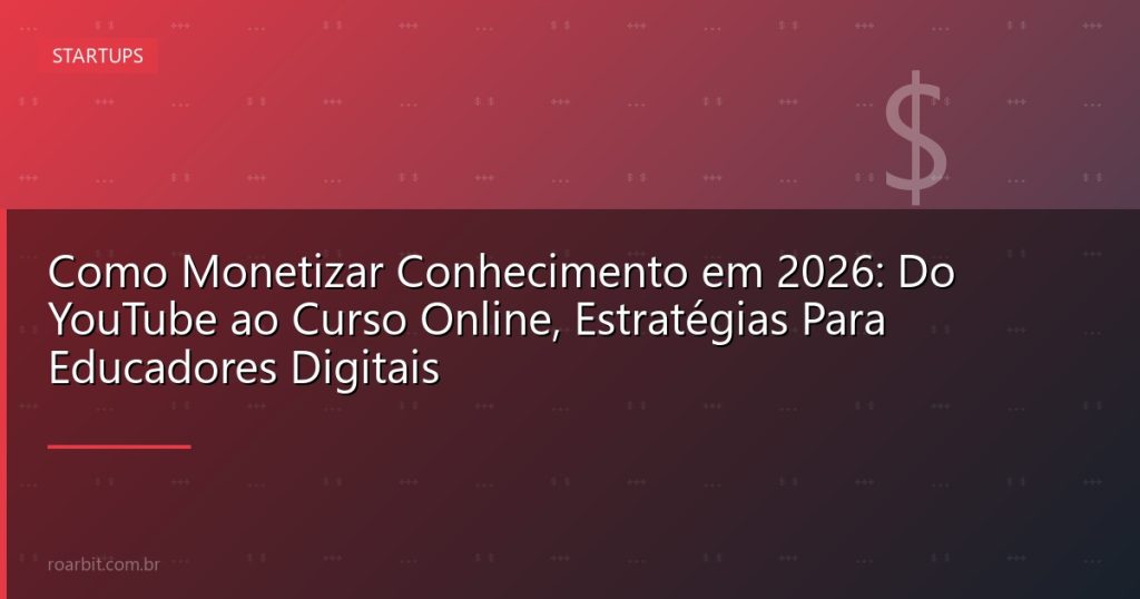 Como Monetizar Conhecimento em 2026: Do YouTube ao Curso Online, Estratégias Para Educadores Digitais