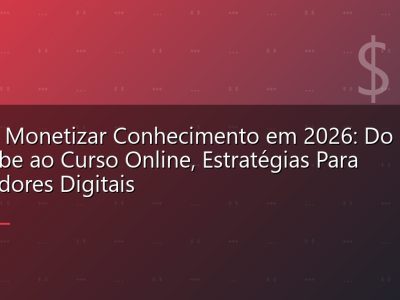 Como Monetizar Conhecimento em 2026: Do YouTube ao Curso Online, Estratégias Para Educadores Digitais