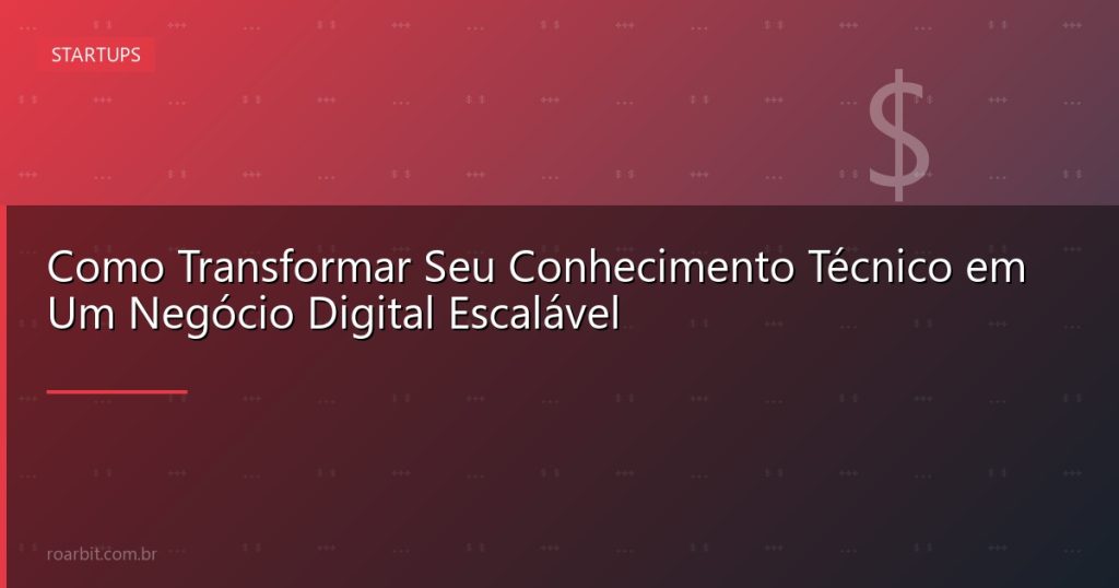 Como Transformar Seu Conhecimento Técnico em Um Negócio Digital Escalável