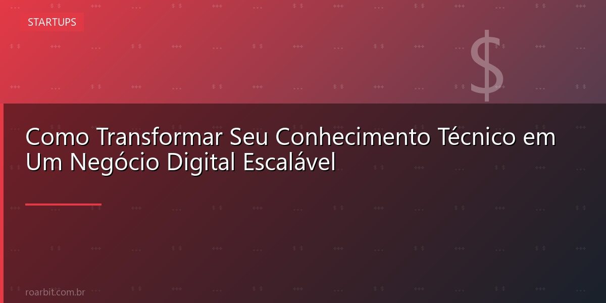 Como Transformar Seu Conhecimento Técnico em Um Negócio Digital Escalável
