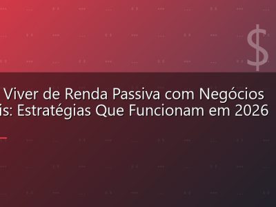 Como Viver de Renda Passiva com Negócios Digitais: Estratégias Que Funcionam em 2026