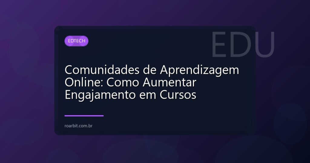 Comunidades de Aprendizagem Online: Como Aumentar Engajamento em Cursos