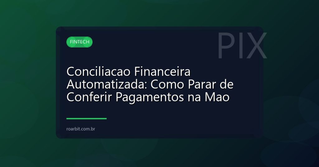 Conciliacao Financeira Automatizada: Como Parar de Conferir Pagamentos na Mao
