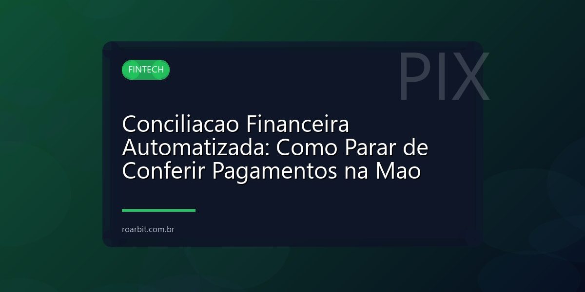 Conciliacao Financeira Automatizada: Como Parar de Conferir Pagamentos na Mao