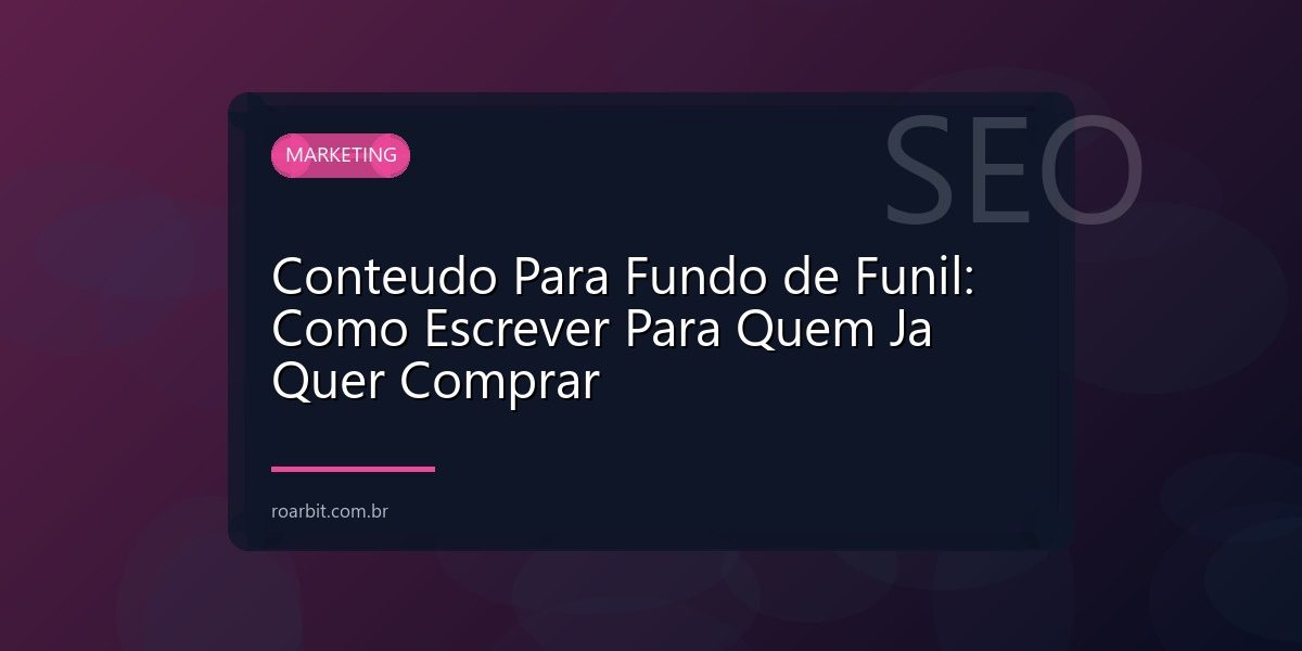 Conteudo Para Fundo de Funil: Como Escrever Para Quem Ja Quer Comprar