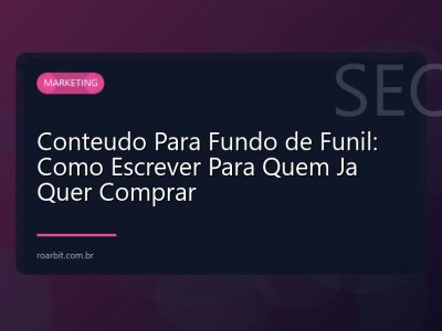 Conteudo Para Fundo de Funil: Como Escrever Para Quem Ja Quer Comprar