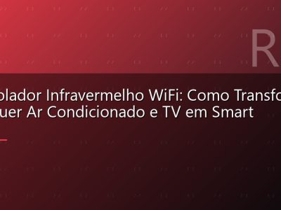 Controlador Infravermelho WiFi: Como Transformar Qualquer Ar Condicionado e TV em Smart