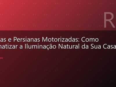 Cortinas e Persianas Motorizadas: Como Automatizar a Iluminação Natural da Sua Casa