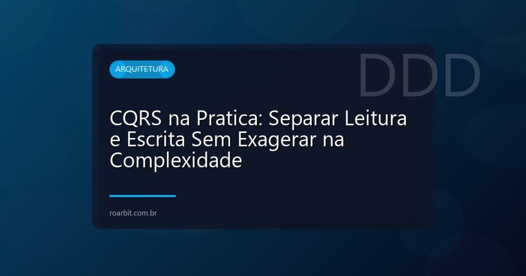 CQRS na Pratica: Separar Leitura e Escrita Sem Exagerar na Complexidade