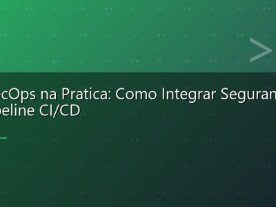DevSecOps na Pratica: Como Integrar Seguranca no Pipeline CI/CD
