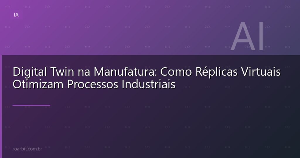 Digital Twin na Manufatura: Como Réplicas Virtuais Otimizam Processos Industriais