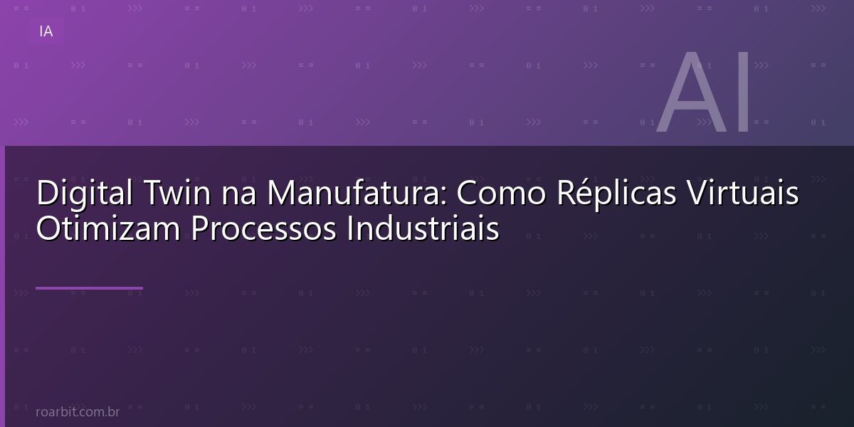 Digital Twin na Manufatura: Como Réplicas Virtuais Otimizam Processos Industriais