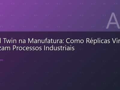 Digital Twin na Manufatura: Como Réplicas Virtuais Otimizam Processos Industriais
