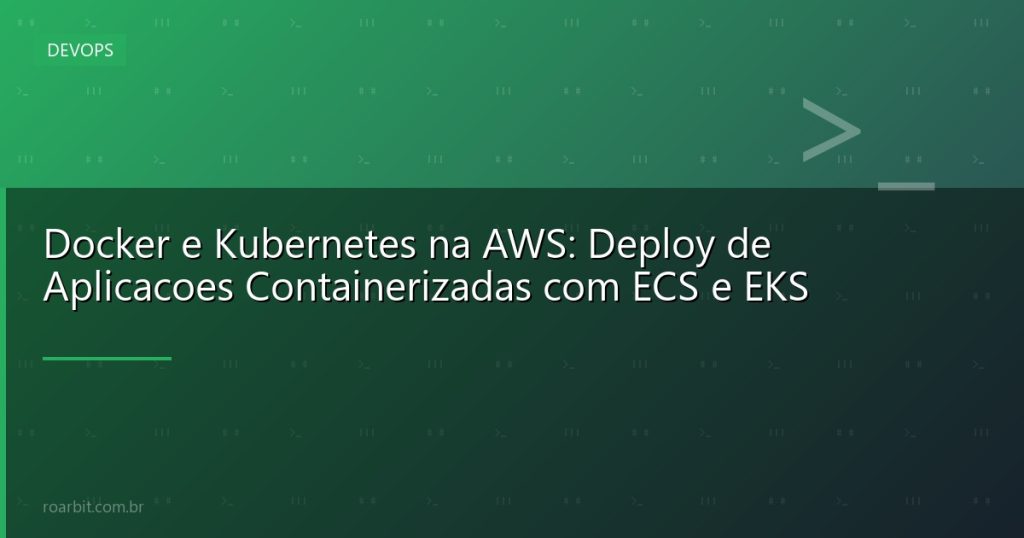 Docker e Kubernetes na AWS: Deploy de Aplicacoes Containerizadas com ECS e EKS