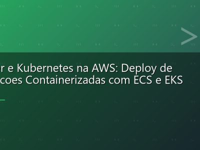 Docker e Kubernetes na AWS: Deploy de Aplicacoes Containerizadas com ECS e EKS