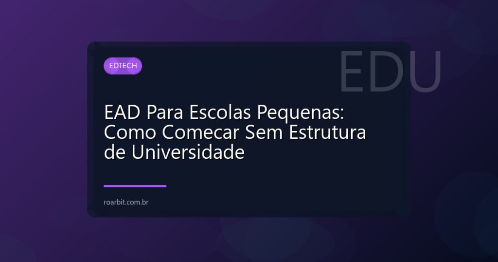 EAD Para Escolas Pequenas: Como Comecar Sem Estrutura de Universidade