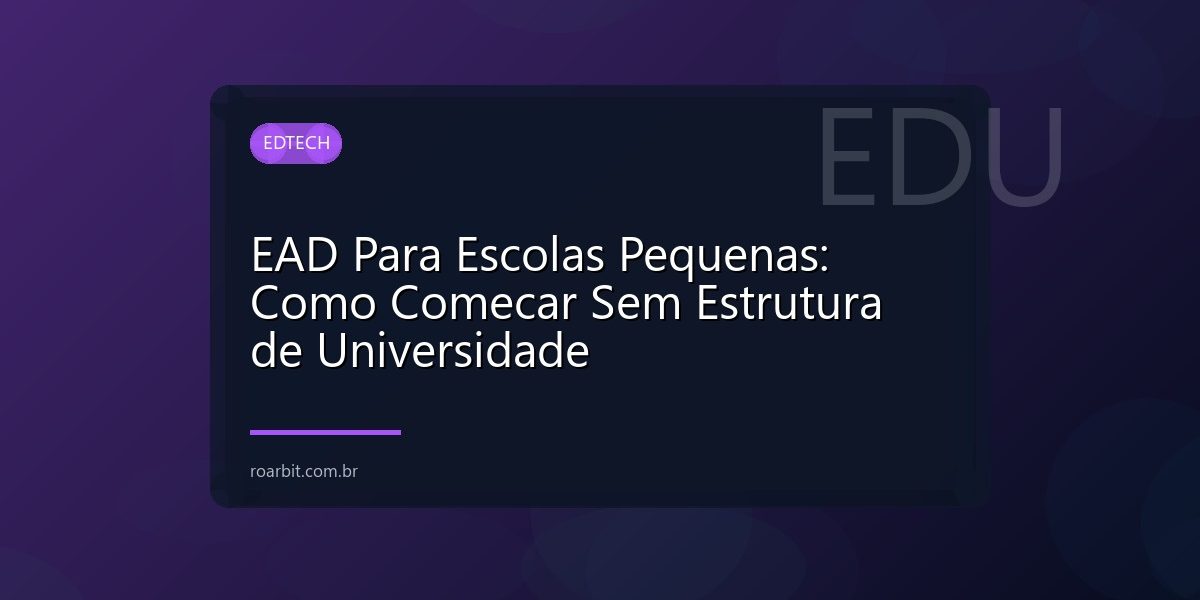 EAD Para Escolas Pequenas: Como Comecar Sem Estrutura de Universidade
