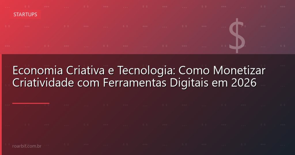 Economia Criativa e Tecnologia: Como Monetizar Criatividade com Ferramentas Digitais em 2026