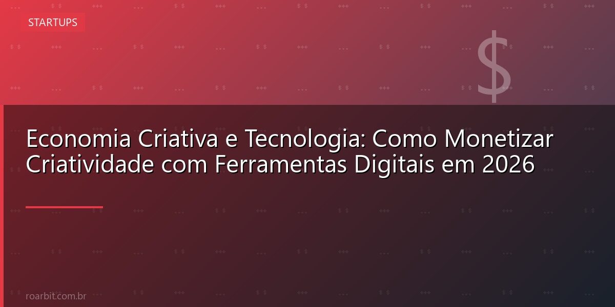 Economia Criativa e Tecnologia: Como Monetizar Criatividade com Ferramentas Digitais em 2026