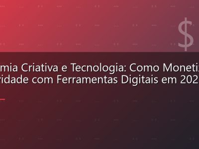 Economia Criativa e Tecnologia: Como Monetizar Criatividade com Ferramentas Digitais em 2026