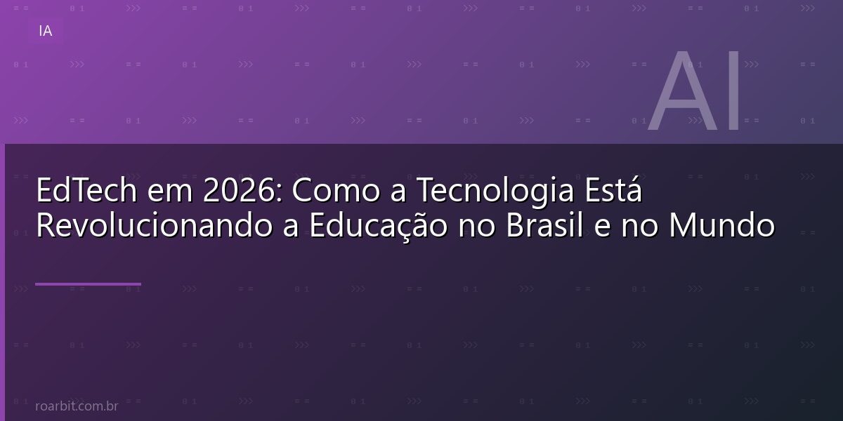 EdTech em 2026: Como a Tecnologia Está Revolucionando a Educação no Brasil e no Mundo