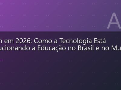 EdTech em 2026: Como a Tecnologia Está Revolucionando a Educação no Brasil e no Mundo