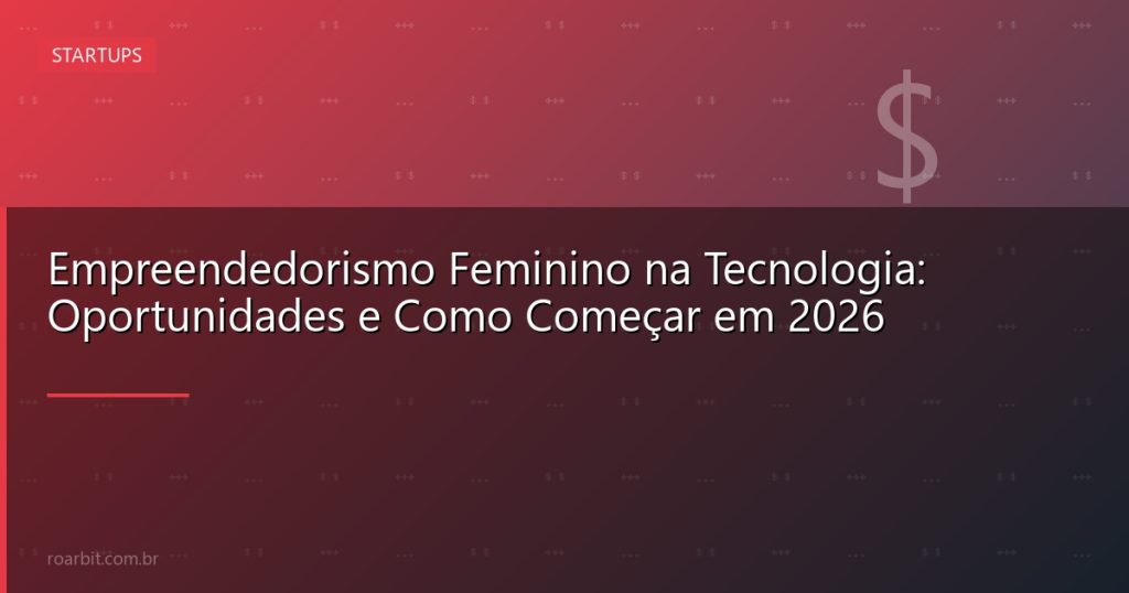 Empreendedorismo Feminino na Tecnologia: Oportunidades e Como Começar em 2026