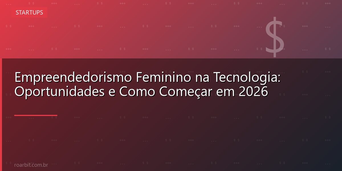 Empreendedorismo Feminino na Tecnologia: Oportunidades e Como Começar em 2026