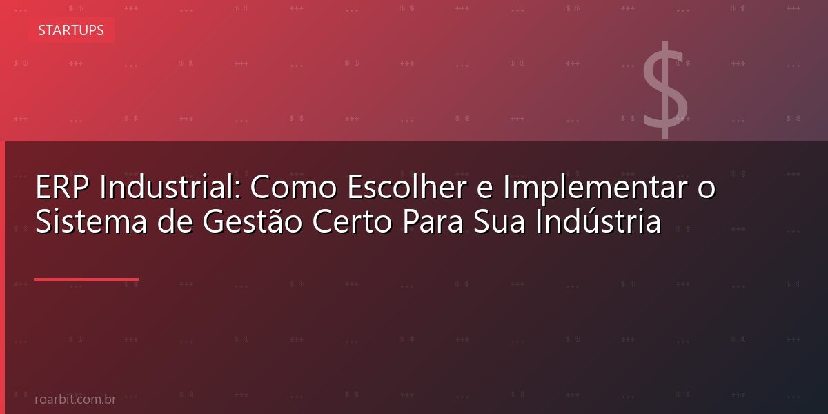 ERP Industrial: Como Escolher e Implementar o Sistema de Gestão Certo Para Sua Indústria