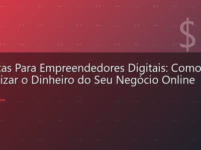 Finanças Para Empreendedores Digitais: Como Organizar o Dinheiro do Seu Negócio Online