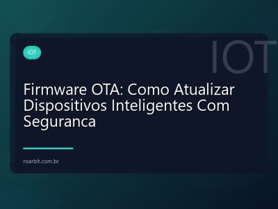 Firmware OTA: Como Atualizar Dispositivos Inteligentes Com Seguranca