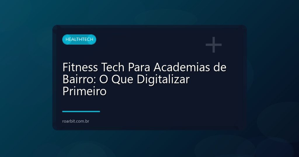 Fitness Tech Para Academias de Bairro: O Que Digitalizar Primeiro