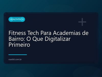 Fitness Tech Para Academias de Bairro: O Que Digitalizar Primeiro