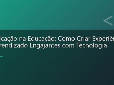 Gamificação na Educação: Como Criar Experiências de Aprendizado Engajantes com Tecnologia
