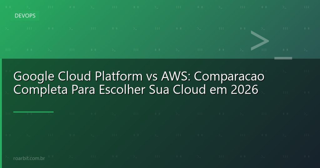 Google Cloud Platform vs AWS: Comparacao Completa Para Escolher Sua Cloud em 2026