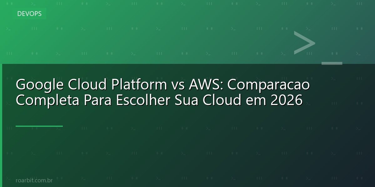 Google Cloud Platform vs AWS: Comparacao Completa Para Escolher Sua Cloud em 2026