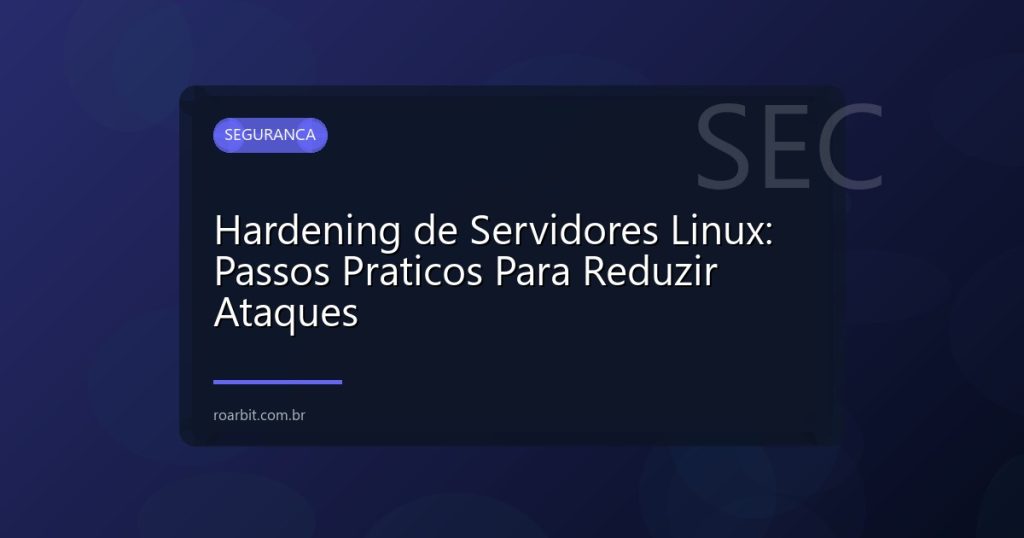 Hardening de Servidores Linux: Passos Praticos Para Reduzir Ataques