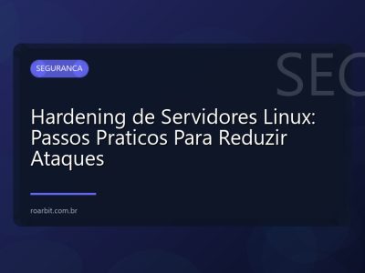 Hardening de Servidores Linux: Passos Praticos Para Reduzir Ataques