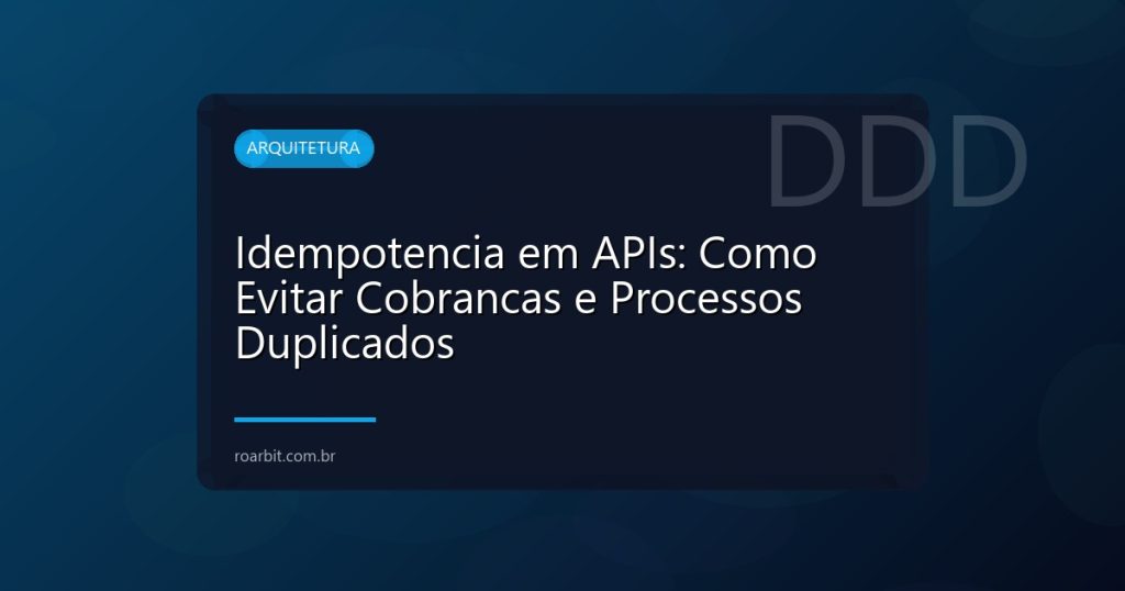 Idempotencia em APIs: Como Evitar Cobrancas e Processos Duplicados