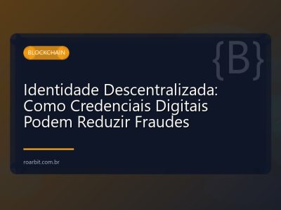 Identidade Descentralizada: Como Credenciais Digitais Podem Reduzir Fraudes