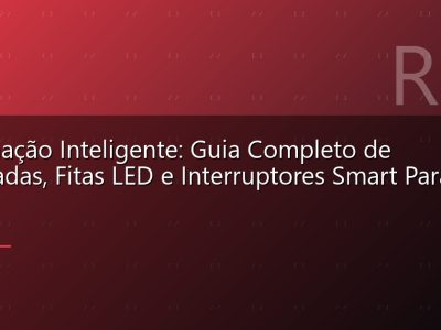 Iluminação Inteligente: Guia Completo de Lâmpadas, Fitas LED e Interruptores Smart Para Sua Casa
