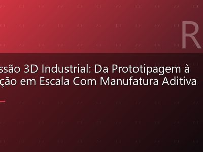 Impressão 3D Industrial: Da Prototipagem à Produção em Escala Com Manufatura Aditiva