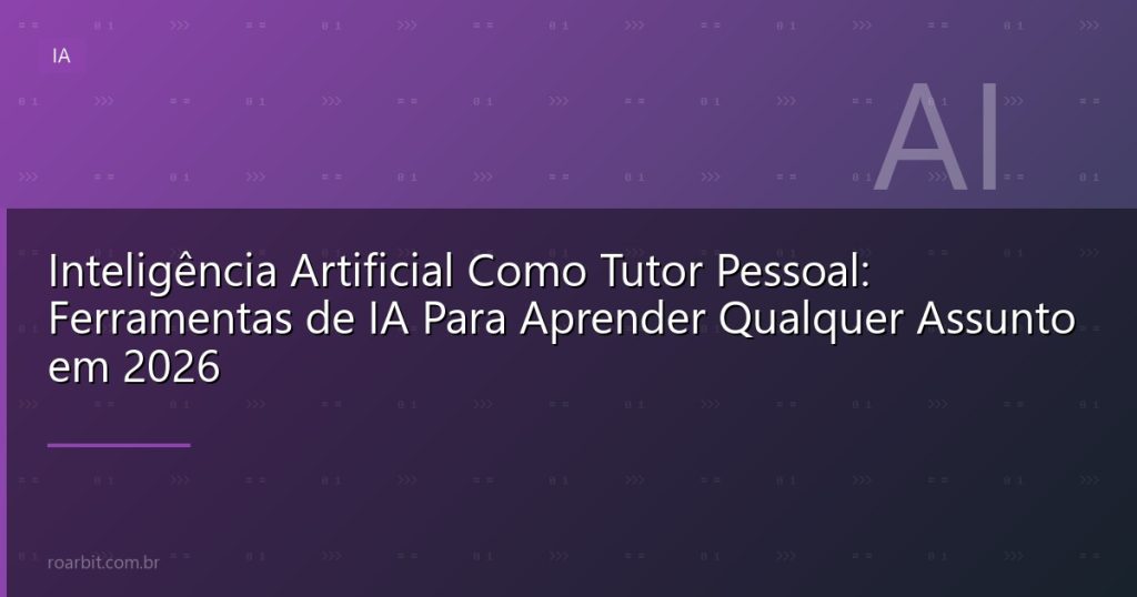 Inteligência Artificial Como Tutor Pessoal: Ferramentas de IA Para Aprender Qualquer Assunto em 2026