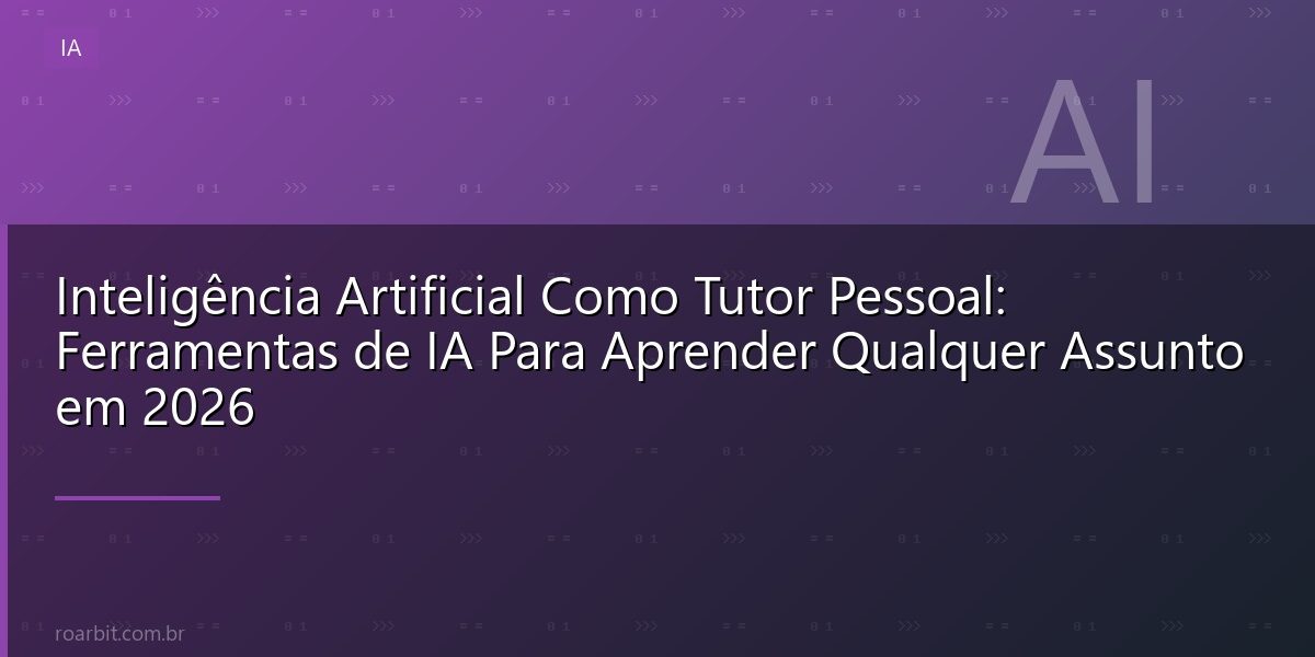 Inteligência Artificial Como Tutor Pessoal: Ferramentas de IA Para Aprender Qualquer Assunto em 2026