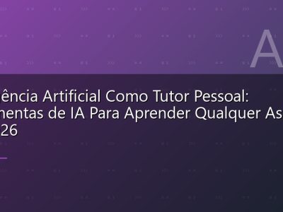 Inteligência Artificial Como Tutor Pessoal: Ferramentas de IA Para Aprender Qualquer Assunto em 2026