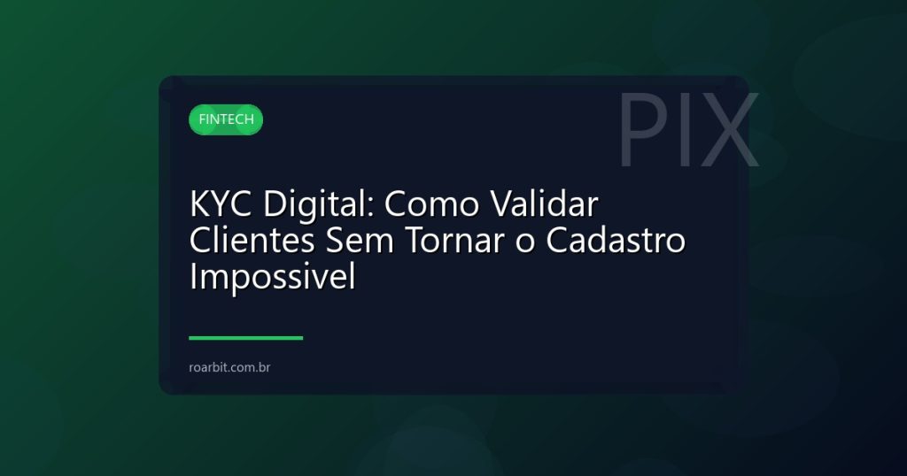 KYC Digital: Como Validar Clientes Sem Tornar o Cadastro Impossivel